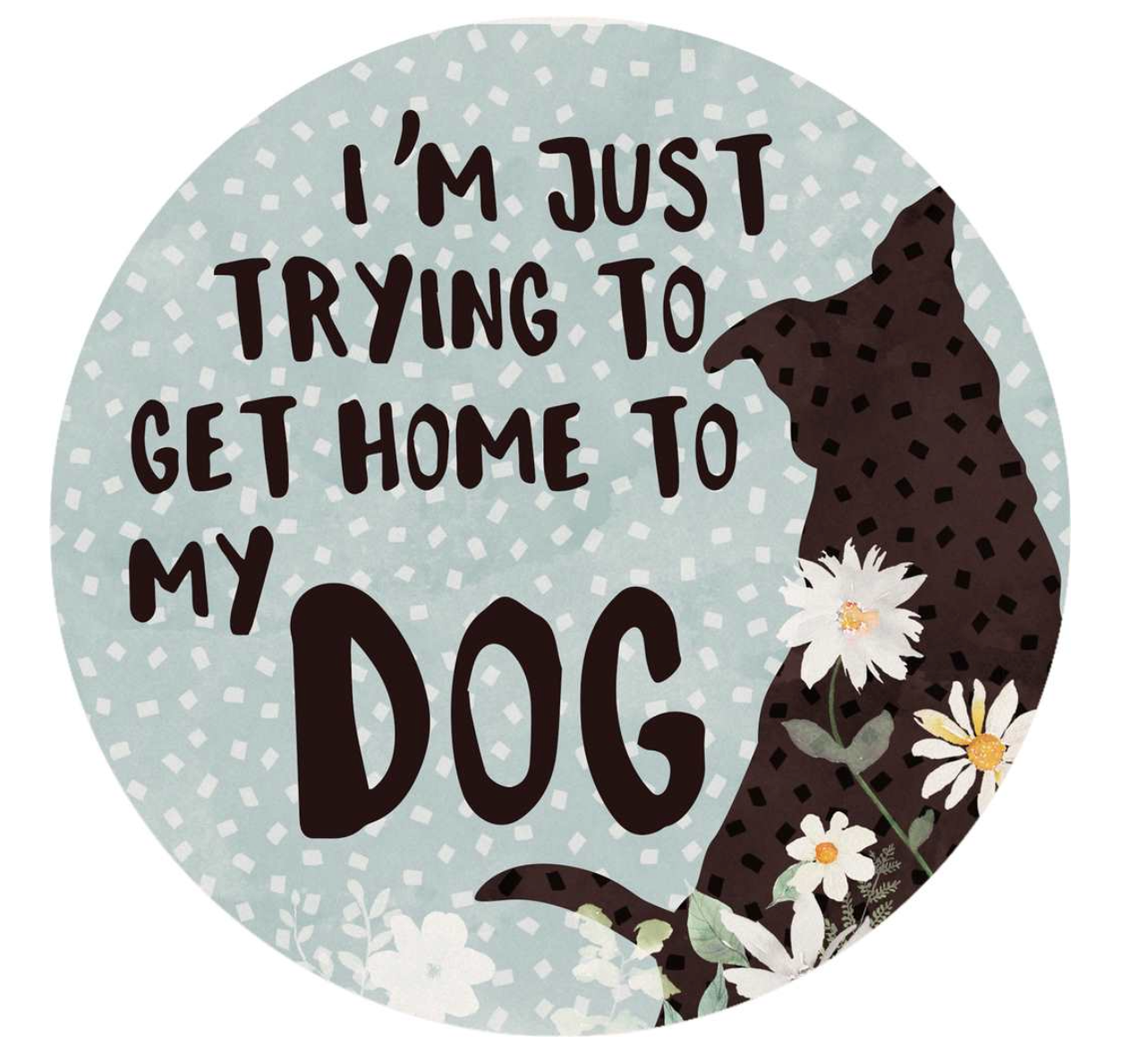 Car Coaster - I'm Just Trying to Get Home to My Dog